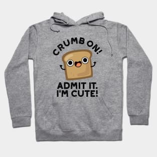 Crumb On Admit It I'm Cute Bread Pun Hoodie